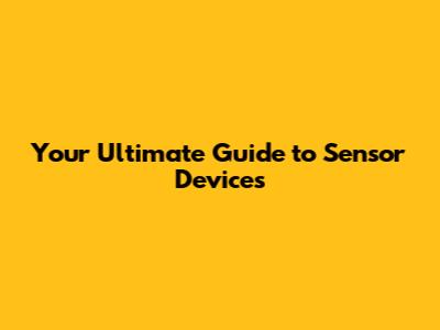 Your Ultimate Guide to Sensor Devices
