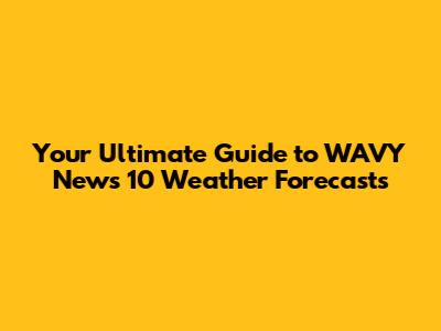 Your Ultimate Guide to WAVY News 10 Weather Forecasts