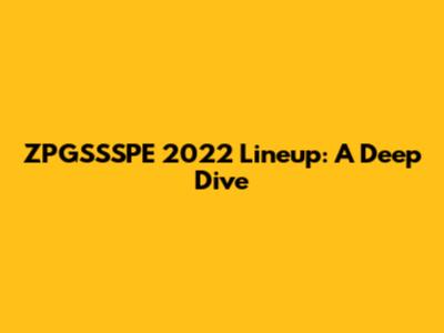 ZPGSSSPE 2022 Lineup: A Deep Dive