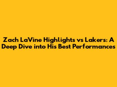Zach LaVine Highlights vs Lakers: A Deep Dive into His Best Performances