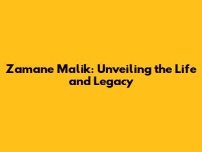 Zamane Malik: Unveiling the Life and Legacy