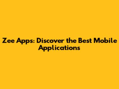 Zee Apps: Discover the Best Mobile Applications