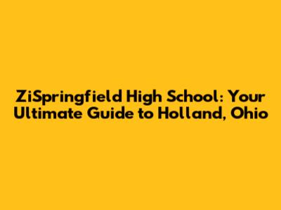 ZiSpringfield High School: Your Ultimate Guide to Holland, Ohio