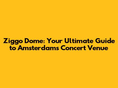 Ziggo Dome: Your Ultimate Guide to Amsterdam's Concert Venue