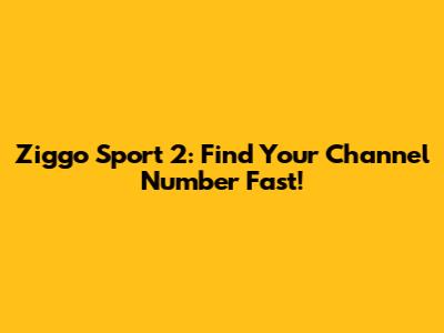Ziggo Sport 2: Find Your Channel Number Fast!