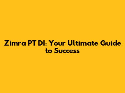 Zimra PT DI: Your Ultimate Guide to Success