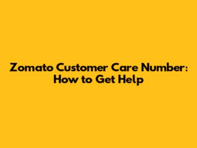 Zomato Customer Care Number: How to Get Help