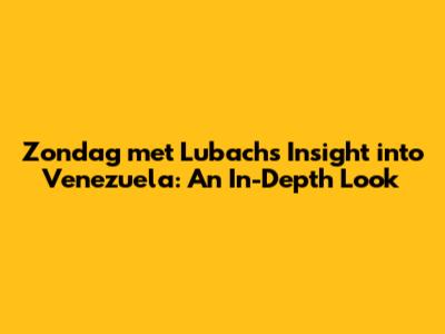 Zondag met Lubach's Insight into Venezuela: An In-Depth Look