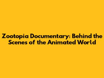 Zootopia Documentary: Behind the Scenes of the Animated World