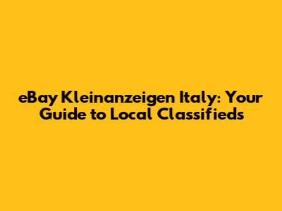 eBay Kleinanzeigen Italy: Your Guide to Local Classifieds