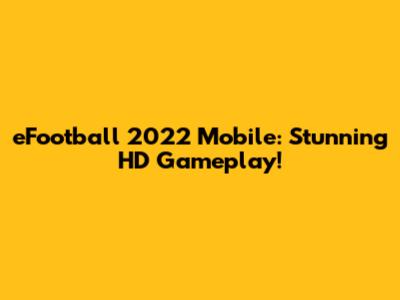 eFootball 2022 Mobile: Stunning HD Gameplay!