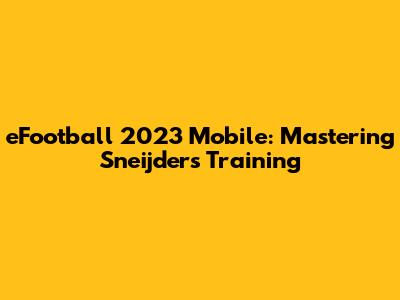 eFootball 2023 Mobile: Mastering Sneijder's Training