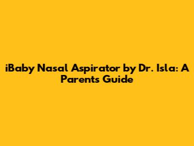 iBaby Nasal Aspirator by Dr. Isla: A Parent's Guide