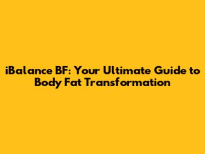 iBalance BF: Your Ultimate Guide to Body Fat Transformation