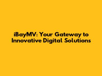 iBayMV: Your Gateway to Innovative Digital Solutions