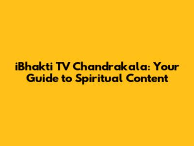iBhakti TV Chandrakala: Your Guide to Spiritual Content