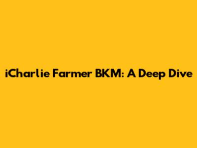 iCharlie Farmer BKM: A Deep Dive