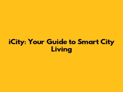 iCity: Your Guide to Smart City Living