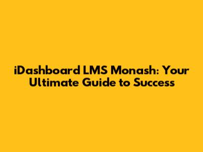 iDashboard LMS Monash: Your Ultimate Guide to Success