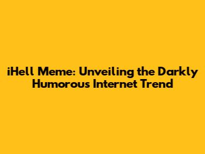 iHell Meme: Unveiling the Darkly Humorous Internet Trend
