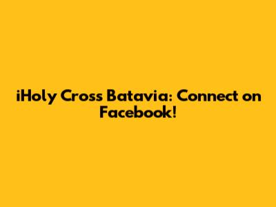 iHoly Cross Batavia: Connect on Facebook!