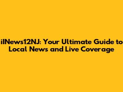 iINews12NJ: Your Ultimate Guide to Local News and Live Coverage