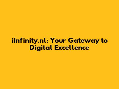 iInfinity.nl: Your Gateway to Digital Excellence