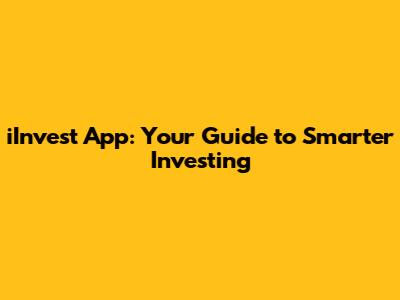 iInvest App: Your Guide to Smarter Investing