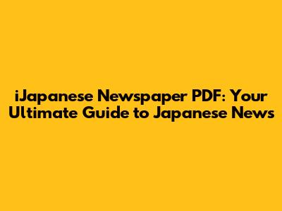 iJapanese Newspaper PDF: Your Ultimate Guide to Japanese News