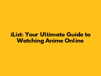 iList: Your Ultimate Guide to Watching Anime Online