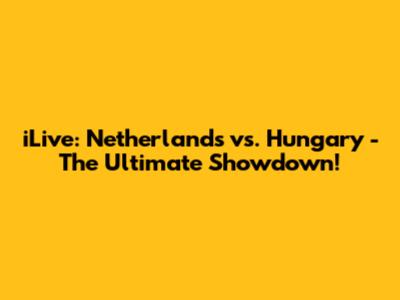 iLive: Netherlands vs. Hungary - The Ultimate Showdown!
