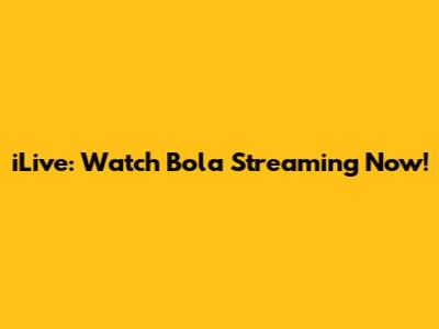 iLive: Watch Bola Streaming Now!