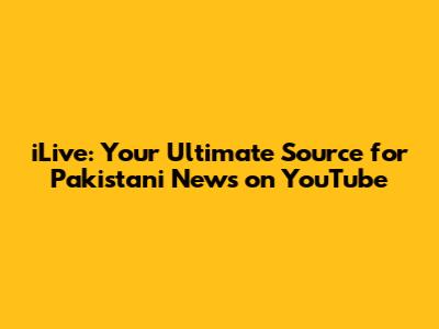 iLive: Your Ultimate Source for Pakistani News on YouTube