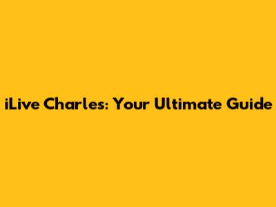 iLive Charles: Your Ultimate Guide