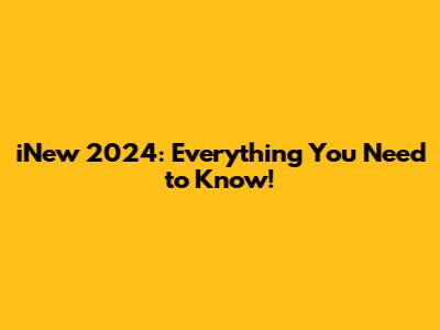 iNew 2024: Everything You Need to Know!