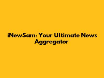 iNewSam: Your Ultimate News Aggregator