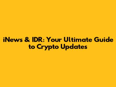 iNews & IDR: Your Ultimate Guide to Crypto Updates