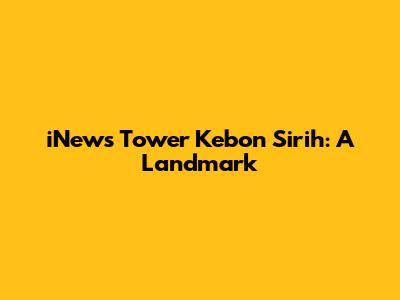 iNews Tower Kebon Sirih: A Landmark