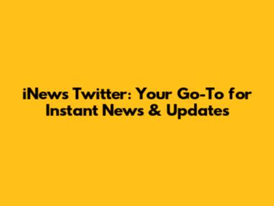 iNews Twitter: Your Go-To for Instant News & Updates