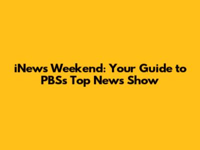 iNews Weekend: Your Guide to PBS's Top News Show