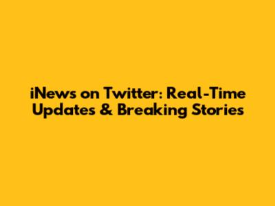 iNews on Twitter: Real-Time Updates & Breaking Stories