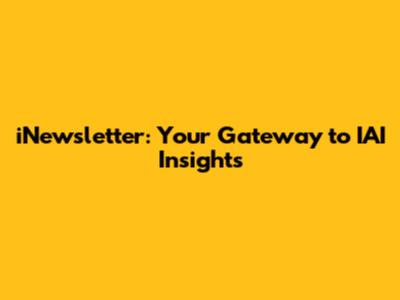 iNewsletter: Your Gateway to IAI Insights