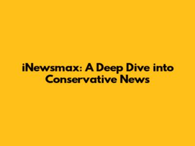iNewsmax: A Deep Dive into Conservative News