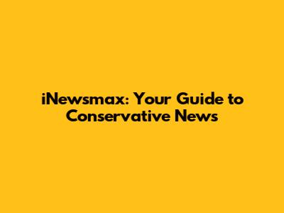 iNewsmax: Your Guide to Conservative News