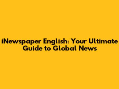 iNewspaper English: Your Ultimate Guide to Global News