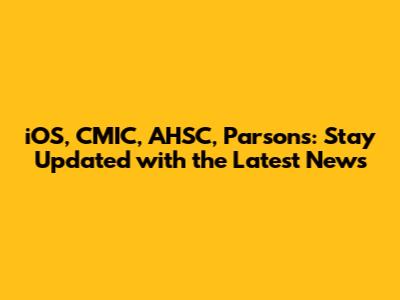 iOS, CMIC, AHSC, Parsons: Stay Updated with the Latest News