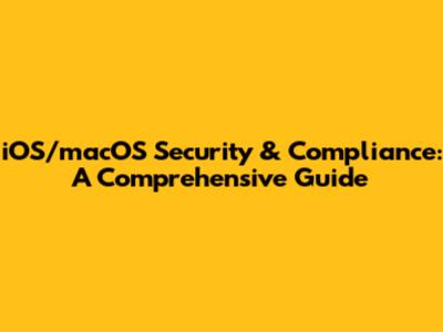 iOS/macOS Security & Compliance: A Comprehensive Guide