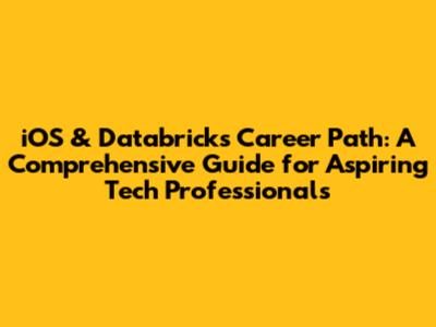 iOS & Databricks Career Path: A Comprehensive Guide for Aspiring Tech Professionals