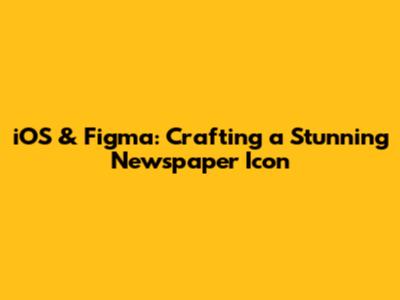 iOS & Figma: Crafting a Stunning Newspaper Icon