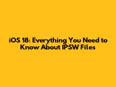 iOS 18: Everything You Need to Know About IPSW Files